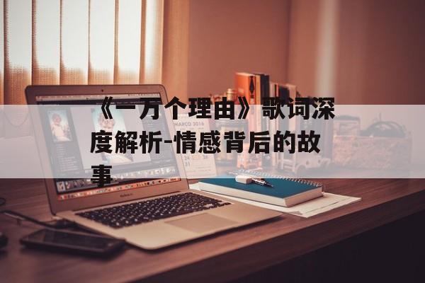 《一万个理由》歌词深度解析-情感背后的故事