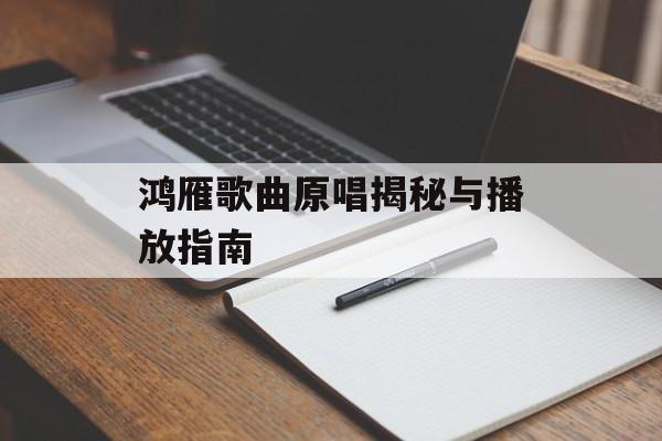 鸿雁歌曲原唱揭秘与播放指南