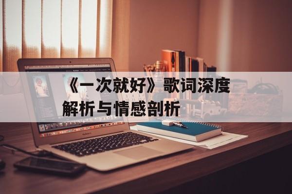 《一次就好》歌词深度解析与情感剖析