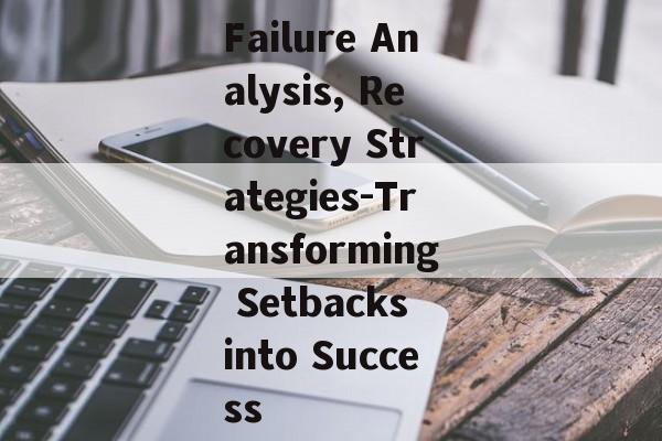 Failure Analysis, Recovery Strategies-Transforming Setbacks into Success
