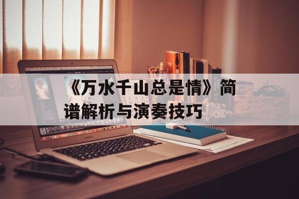 《万水千山总是情》简谱解析与演奏技巧