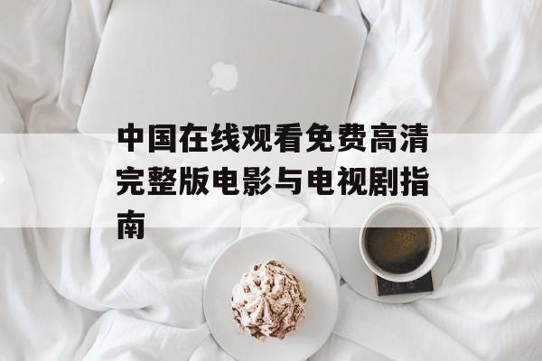 中国在线观看免费高清完整版电影与电视剧指南