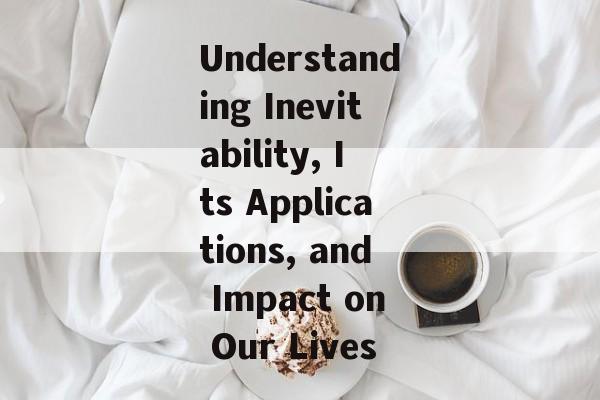 Understanding Inevitability, Its Applications, and Impact on Our Lives