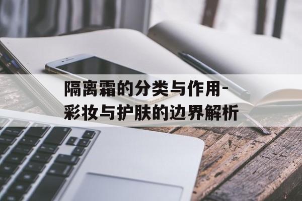 隔离霜的分类与作用-彩妆与护肤的边界解析