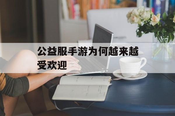 公益服手游为何越来越受欢迎 公益服手游为何越来越受欢迎