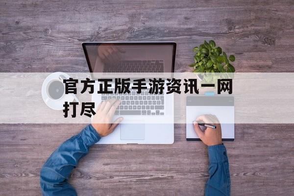 官方正版手游资讯一网打尽