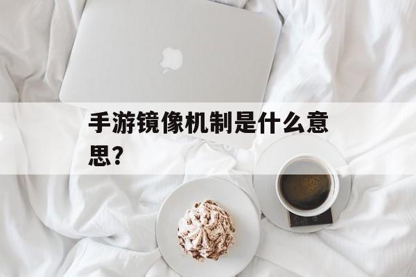 手游镜像机制是什么意思？