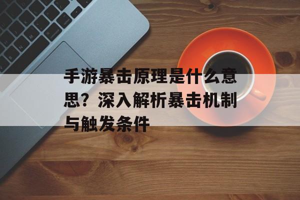 手游暴击原理是什么意思？深入解析暴击机制与触发条件