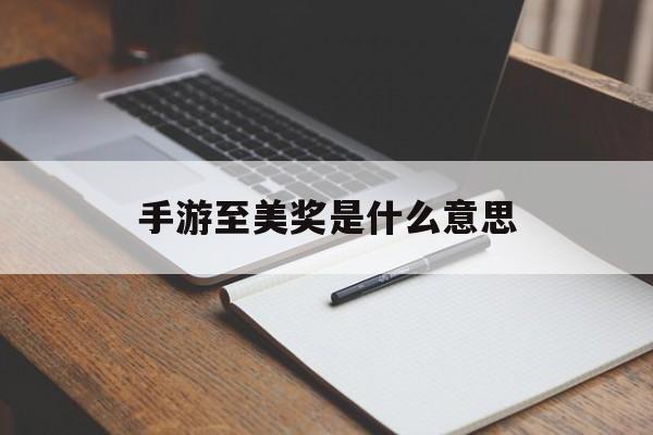 手游至美奖是什么意思