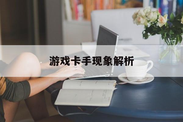 游戏卡手现象解析