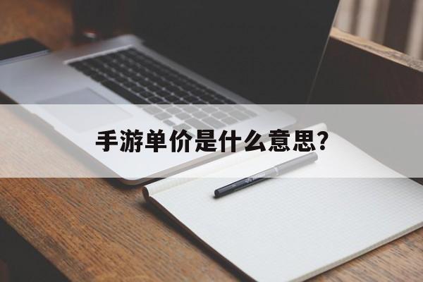 手游单价是什么意思？