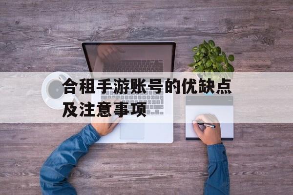 合租手游账号的优缺点及注意事项