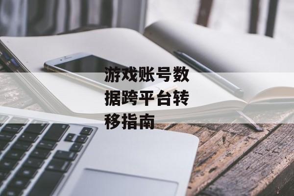 游戏账号数据跨平台转移指南