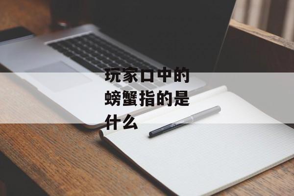 玩家口中的螃蟹指的是什么