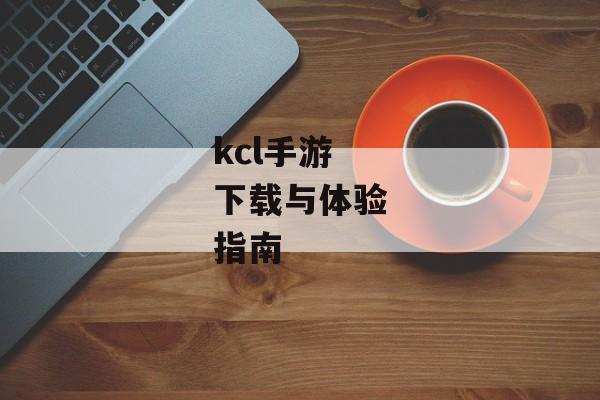 kcl手游下载与体验指南