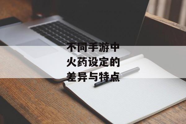 不同手游中火药设定的差异与特点