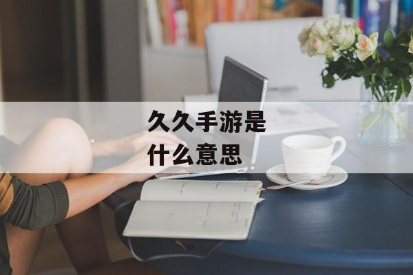 久久手游是什么意思