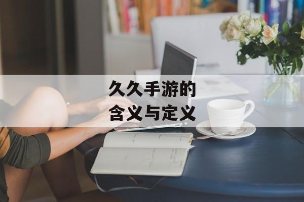 久久手游的含义与定义