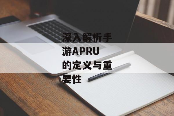 深入解析手游APRU的定义与重要性