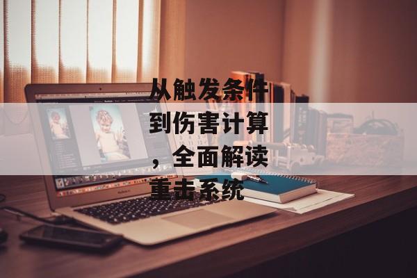 从触发条件到伤害计算，全面解读重击系统