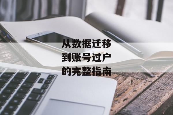 从数据迁移到账号过户的完整指南