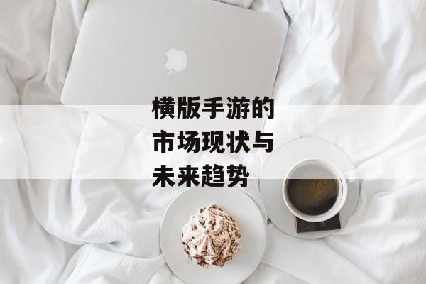 横版手游的市场现状与未来趋势 横版手游的市场现状与未来趋势