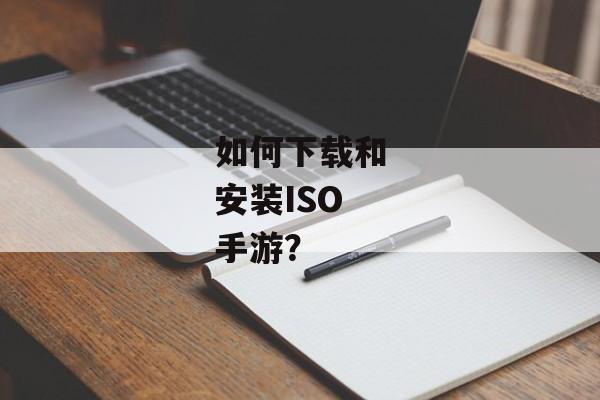 如何下载和安装ISO手游？