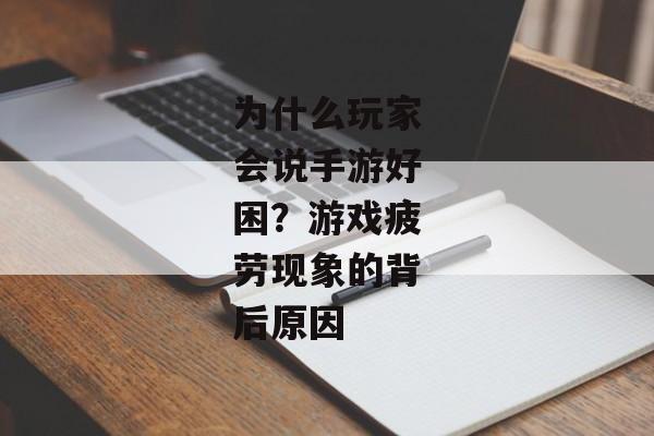 为什么玩家会说手游好困？游戏疲劳现象的背后原因