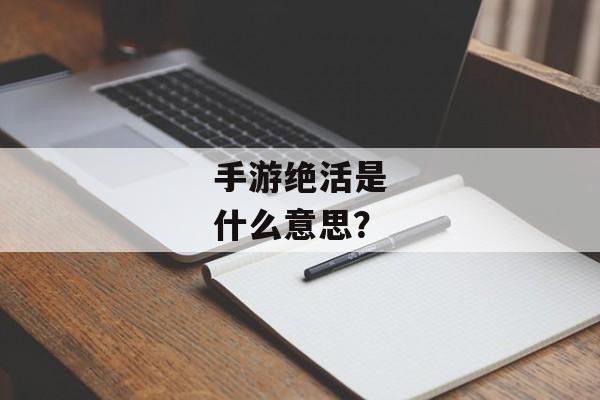 手游绝活是什么意思? 手游绝活是什么意思?