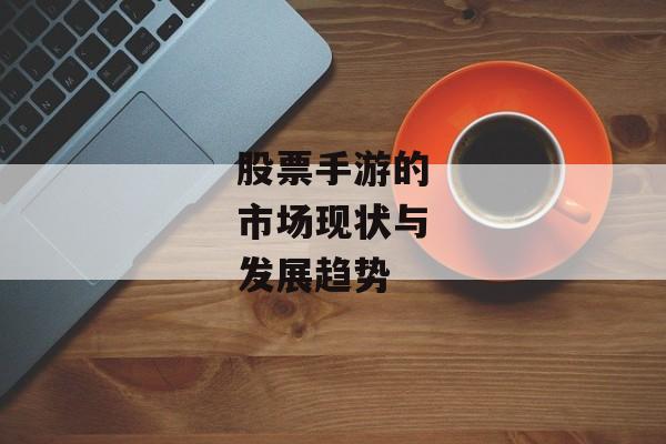 股票手游的市场现状与发展趋势