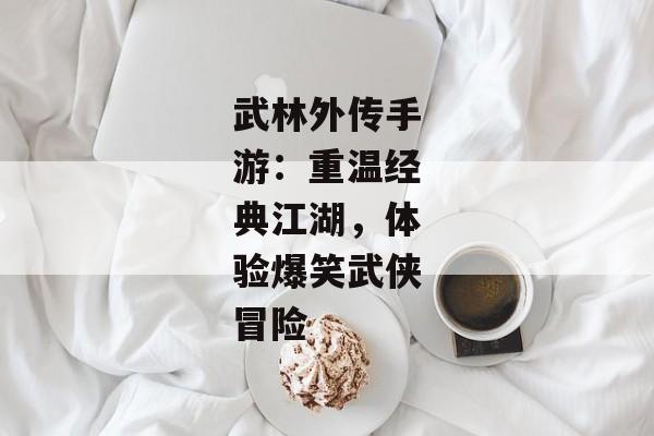 武林外传手游：重温经典江湖，体验爆笑武侠冒险