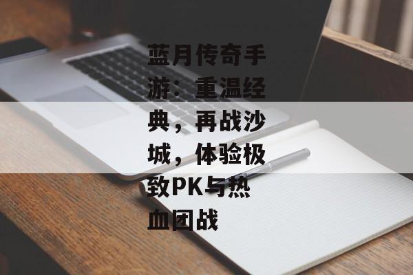 蓝月传奇手游：重温经典，再战沙城，体验极致PK与热血团战