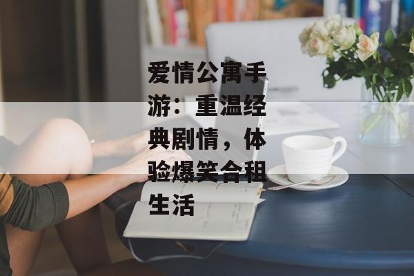 爱情公寓手游：重温经典剧情，体验爆笑合租生活