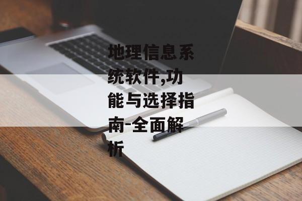 地理信息系统软件,功能与选择指南-全面解析