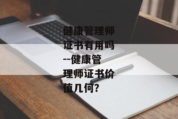 健康管理师证书有用吗--健康管理师证书价值几何？