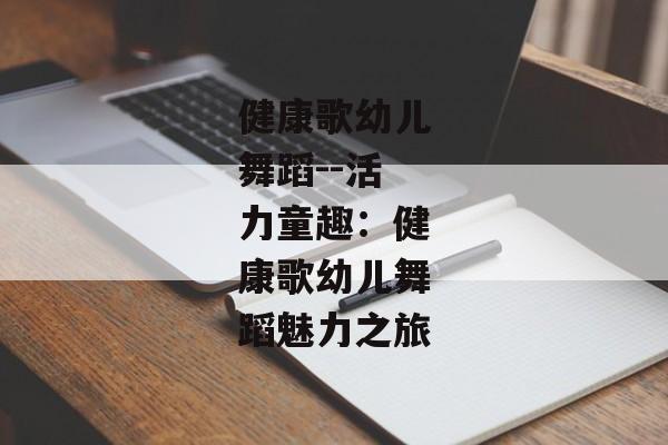 健康歌幼儿舞蹈--活力童趣：健康歌幼儿舞蹈魅力之旅