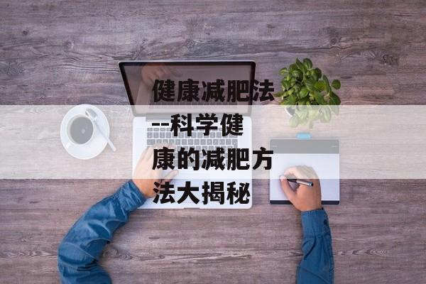 健康减肥法--科学健康的减肥方法大揭秘