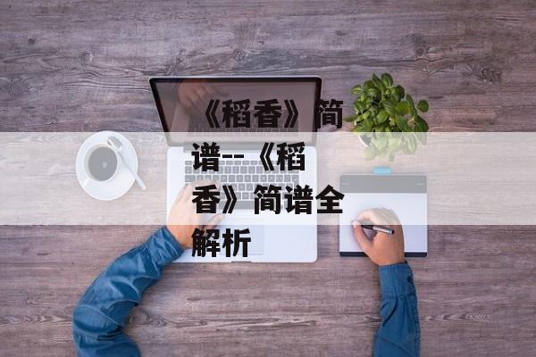 《稻香》简谱--《稻香》简谱全解析