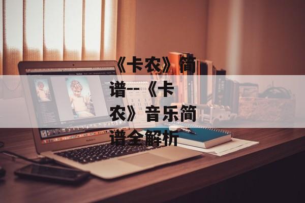 《卡农》简谱--《卡农》音乐简谱全解析