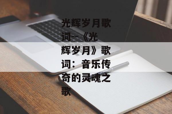 光辉岁月歌词--《光辉岁月》歌词：音乐传奇的灵魂之歌