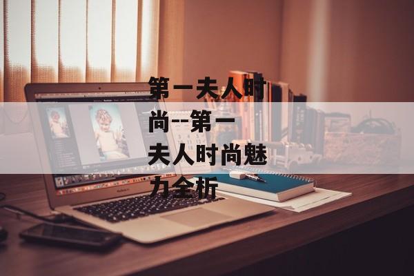 第一夫人时尚--第一夫人时尚魅力全析