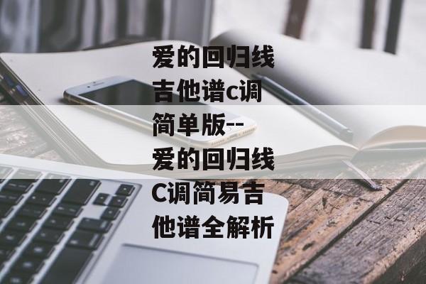 爱的回归线吉他谱c调简单版--爱的回归线C调简易吉他谱全解析