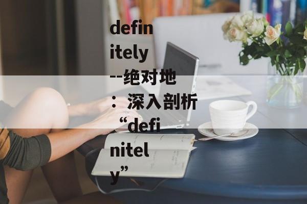 definitely--绝对地：深入剖析“definitely”