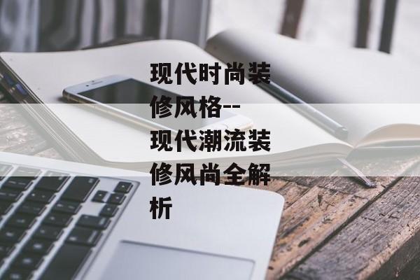 现代时尚装修风格--现代潮流装修风尚全解析