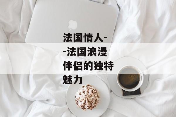 法国情人--法国浪漫伴侣的独特魅力