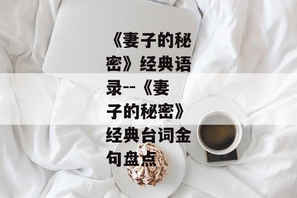 《妻子的秘密》经典语录--《妻子的秘密》经典台词金句盘点