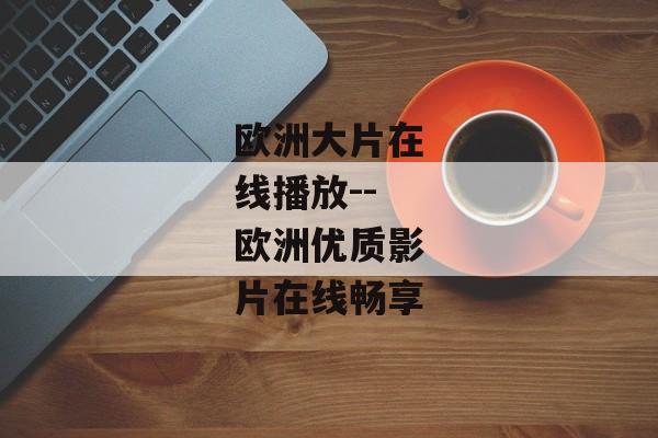 欧洲大片在线播放--欧洲优质影片在线畅享