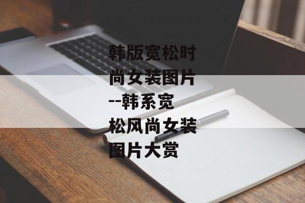 韩版宽松时尚女装图片--韩系宽松风尚女装图片大赏