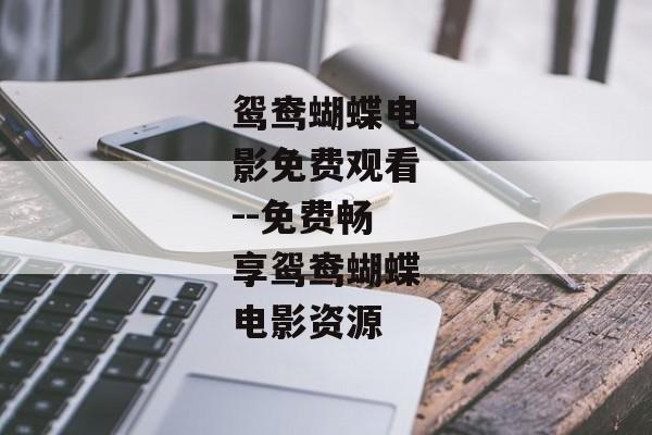 鸳鸯蝴蝶电影免费观看--免费畅享鸳鸯蝴蝶电影资源