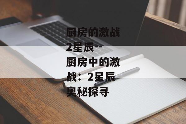 厨房的激战2星辰--厨房中的激战：2星辰奥秘探寻